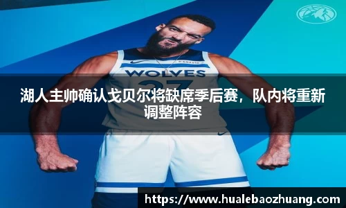 湖人主帅确认戈贝尔将缺席季后赛，队内将重新调整阵容