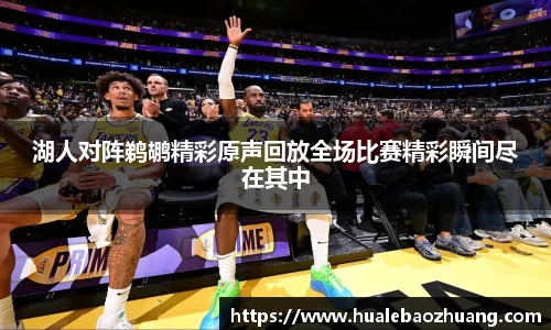 湖人对阵鹈鹕精彩原声回放全场比赛精彩瞬间尽在其中