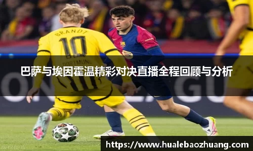 巴萨与埃因霍温精彩对决直播全程回顾与分析
